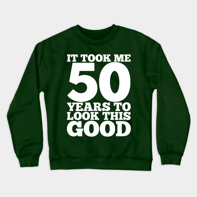 It Took Me 50 Years To Look This Good Crewneck Sweatshirt by Dream Station